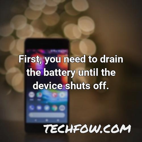 first you need to drain the battery until the device shuts off
