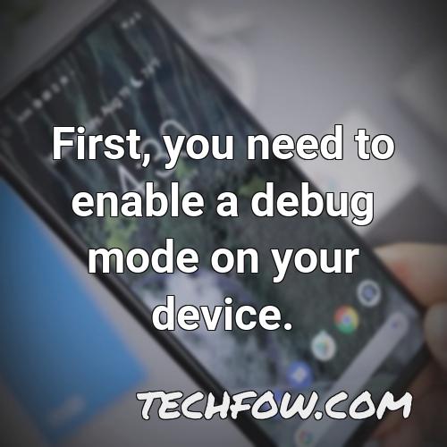 first you need to enable a debug mode on your device