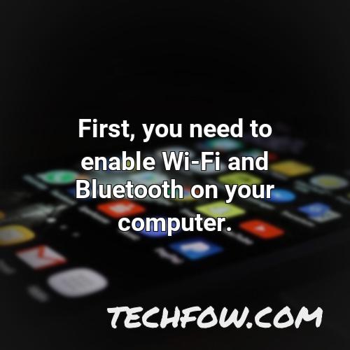 first you need to enable wi fi and bluetooth on your computer