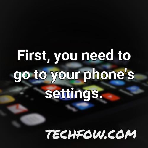 first you need to go to your phone s settings
