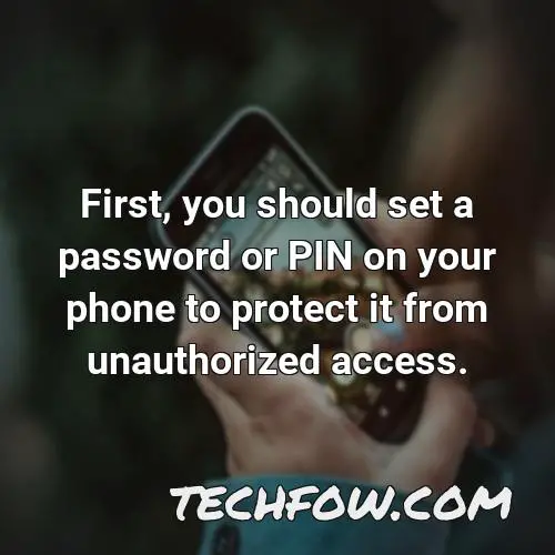 first you should set a password or pin on your phone to protect it from unauthorized access