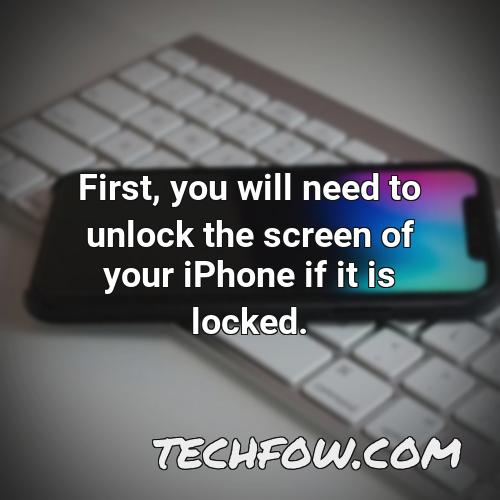 first you will need to unlock the screen of your iphone if it is locked 1