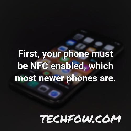 first your phone must be nfc enabled which most newer phones are