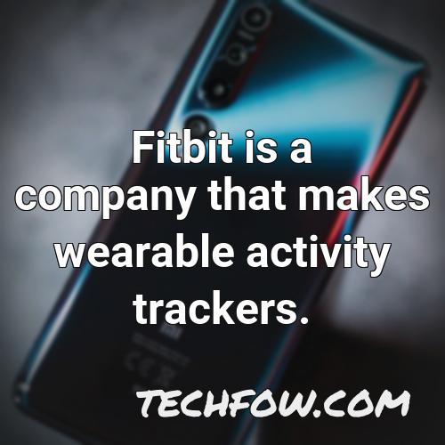 fitbit is a company that makes wearable activity trackers