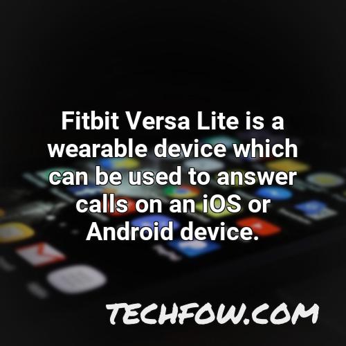 fitbit versa lite is a wearable device which can be used to answer calls on an ios or android device
