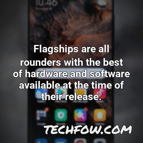 flagships are all rounders with the best of hardware and software available at the time of their release