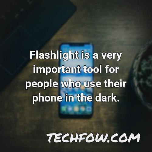 flashlight is a very important tool for people who use their phone in the dark