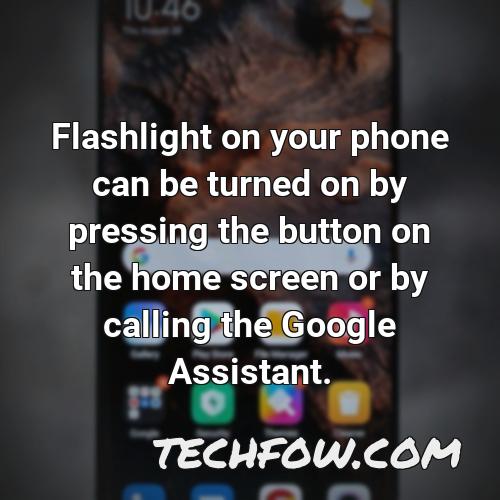 flashlight on your phone can be turned on by pressing the button on the home screen or by calling the google assistant