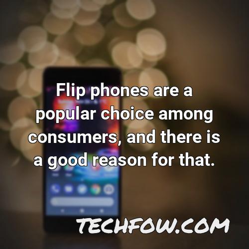 flip phones are a popular choice among consumers and there is a good reason for that