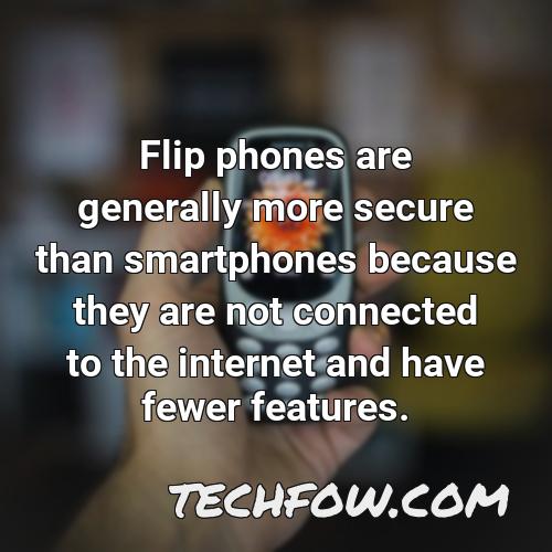 flip phones are generally more secure than smartphones because they are not connected to the internet and have fewer features 3