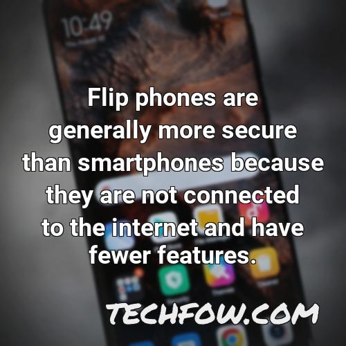 flip phones are generally more secure than smartphones because they are not connected to the internet and have fewer features 5