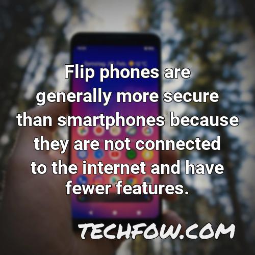 flip phones are generally more secure than smartphones because they are not connected to the internet and have fewer features 7