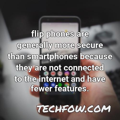 flip phones are generally more secure than smartphones because they are not connected to the internet and have fewer features 8