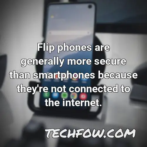 flip phones are generally more secure than smartphones because they re not connected to the internet 1