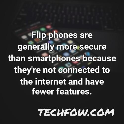 flip phones are generally more secure than smartphones because they re not connected to the internet and have fewer features 1