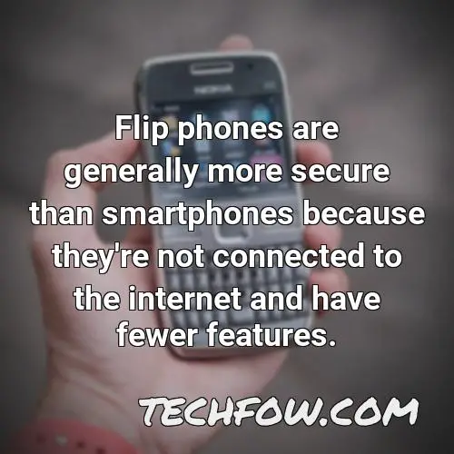 flip phones are generally more secure than smartphones because they re not connected to the internet and have fewer features