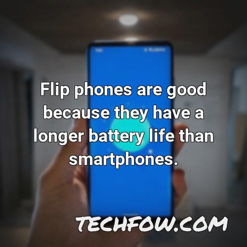 flip phones are good because they have a longer battery life than smartphones