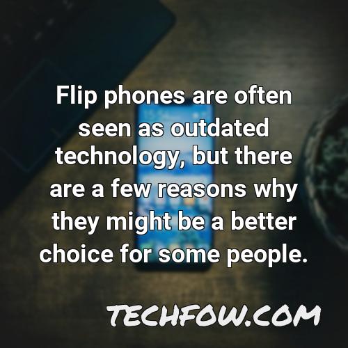 flip phones are often seen as outdated technology but there are a few reasons why they might be a better choice for some people