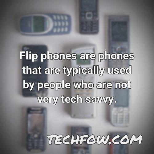 flip phones are phones that are typically used by people who are not very tech savvy
