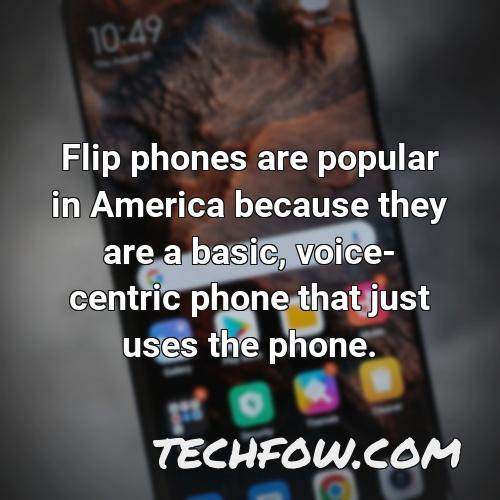 flip phones are popular in america because they are a basic voice centric phone that just uses the phone