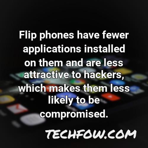 flip phones have fewer applications installed on them and are less attractive to hackers which makes them less likely to be compromised