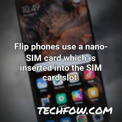 flip phones use a nano sim card which is inserted into the sim card slot