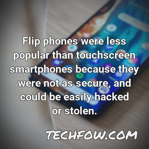 flip phones were less popular than touchscreen smartphones because they were not as secure and could be easily hacked or stolen