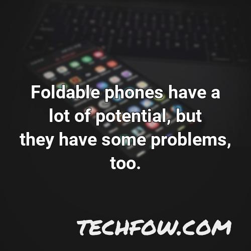 foldable phones have a lot of potential but they have some problems too