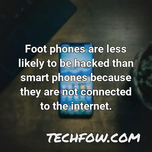 foot phones are less likely to be hacked than smart phones because they are not connected to the internet