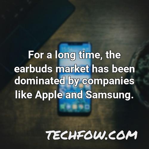 for a long time the earbuds market has been dominated by companies like apple and samsung