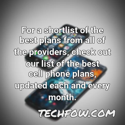 for a shortlist of the best plans from all of the providers check out our list of the best cell phone plans updated each and every month