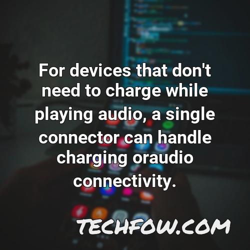 for devices that don t need to charge while playing audio a single connector can handle charging oraudio connectivity 2