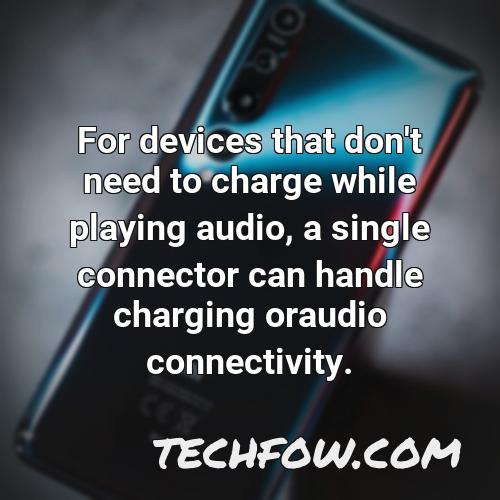 for devices that don t need to charge while playing audio a single connector can handle charging oraudio connectivity