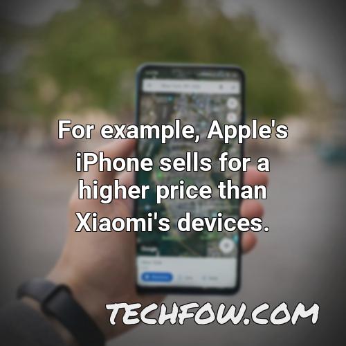 for example apple s iphone sells for a higher price than xiaomi s devices