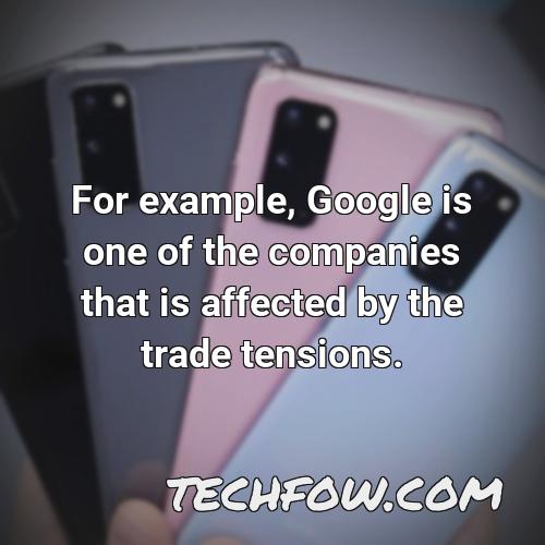 for example google is one of the companies that is affected by the trade tensions