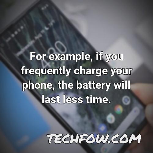 for example if you frequently charge your phone the battery will last less time