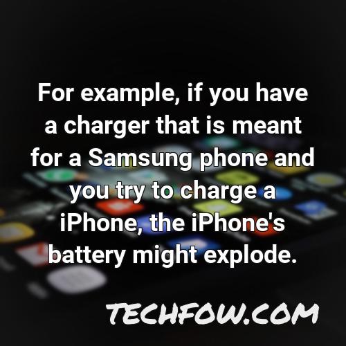 for example if you have a charger that is meant for a samsung phone and you try to charge a iphone the iphone s battery might