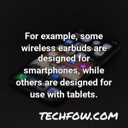 for example some wireless earbuds are designed for smartphones while others are designed for use with tablets