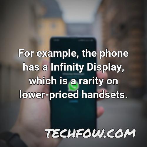 for example the phone has a infinity display which is a rarity on lower priced handsets