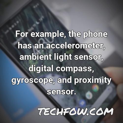 for example the phone has an accelerometer ambient light sensor digital compass gyroscope and proximity sensor