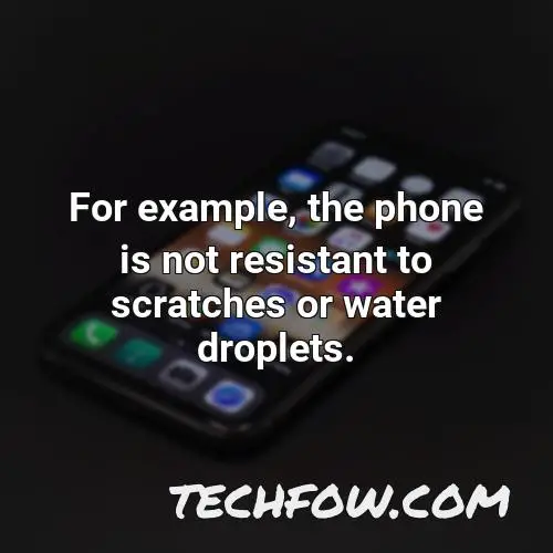 for example the phone is not resistant to scratches or water droplets