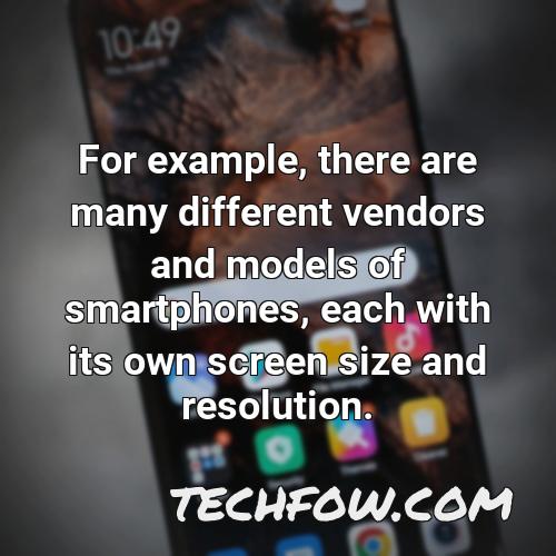 for example there are many different vendors and models of smartphones each with its own screen size and resolution