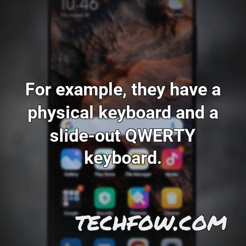 for example they have a physical keyboard and a slide out qwerty keyboard