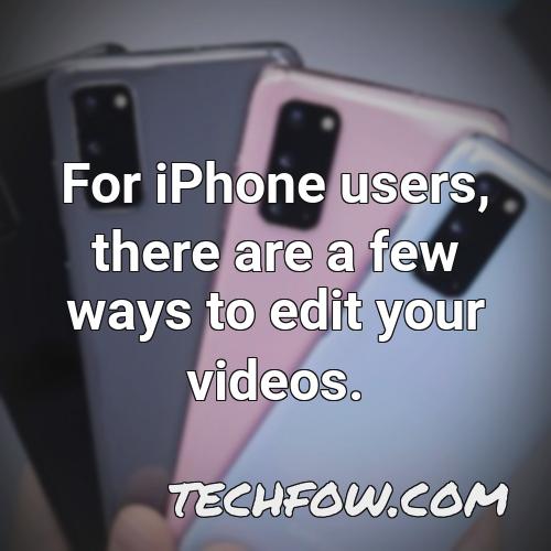 for iphone users there are a few ways to edit your videos