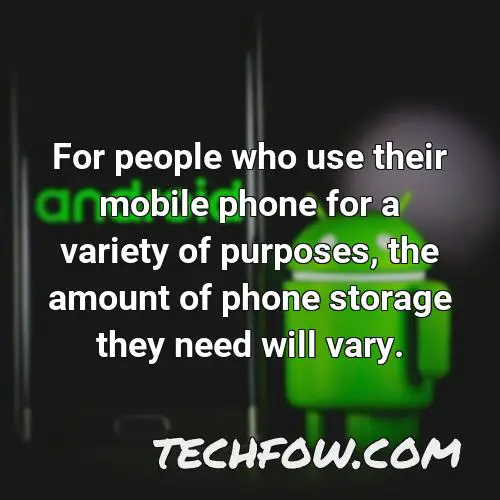 for people who use their mobile phone for a variety of purposes the amount of phone storage they need will vary