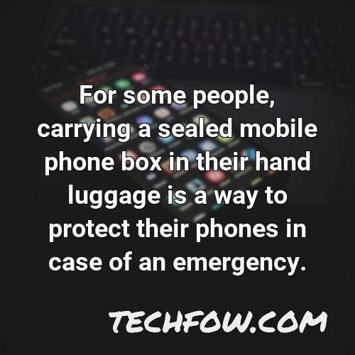 for some people carrying a sealed mobile phone box in their hand luggage is a way to protect their phones in case of an emergency
