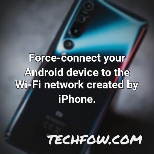 force connect your android device to the wi fi network created by iphone