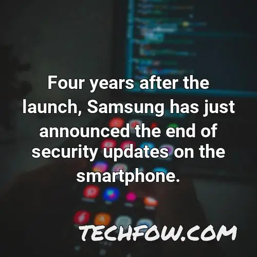 four years after the launch samsung has just announced the end of security updates on the smartphone