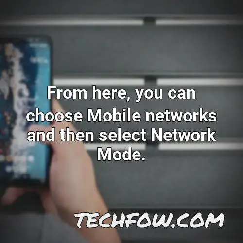 from here you can choose mobile networks and then select network mode