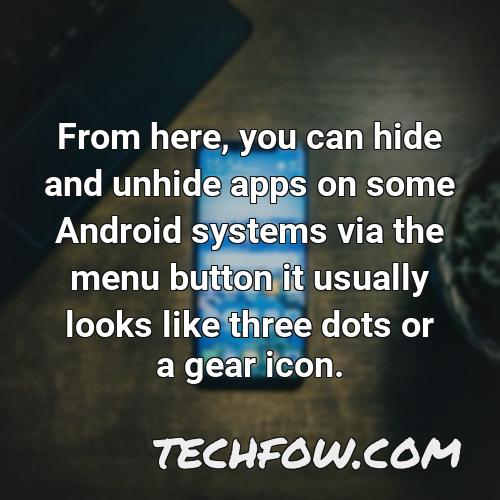 from here you can hide and unhide apps on some android systems via the menu button it usually looks like three dots or a gear icon